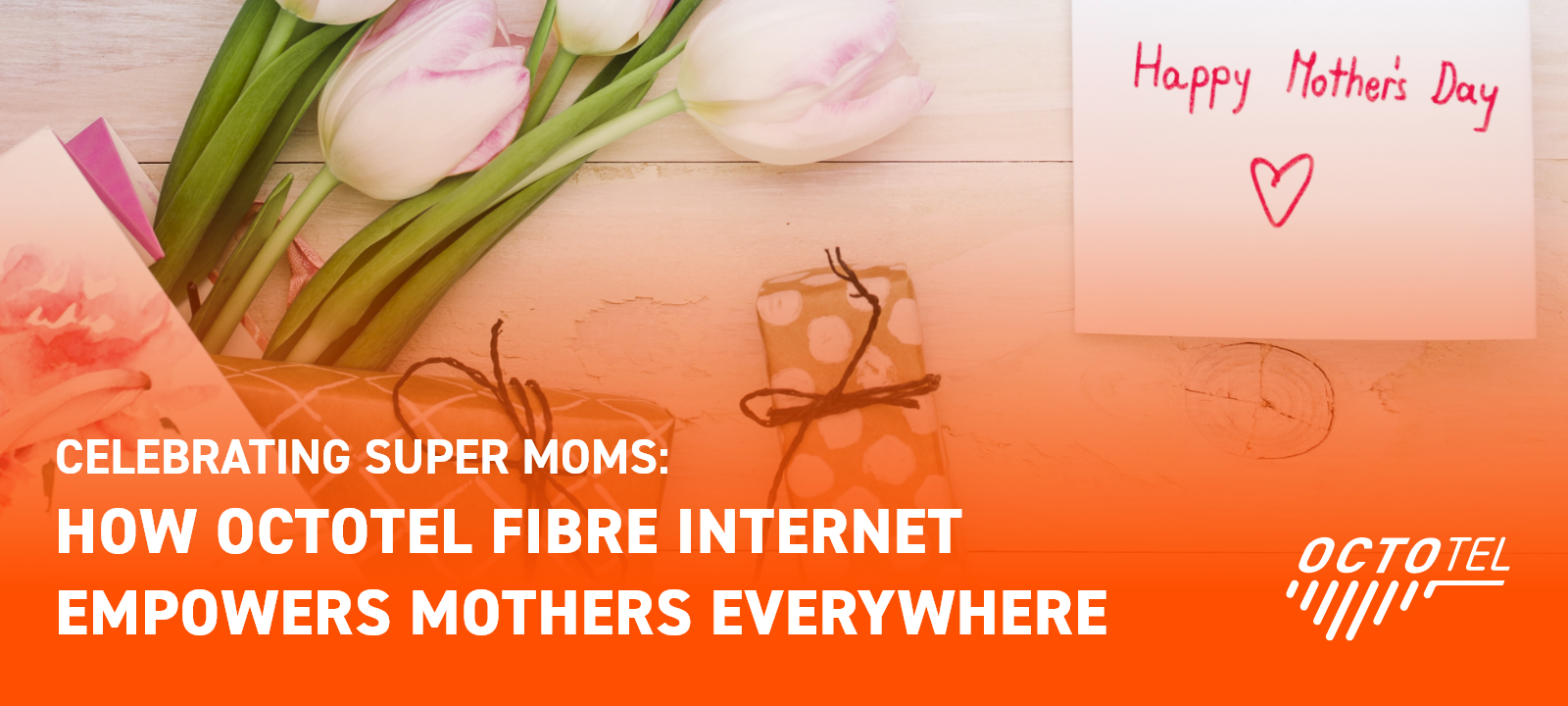 CELEBRATING SUPER MOMS: HOW OCTOTEL FIBRE INTERNET EMPOWERS MOTHERS EVERYWHERE.